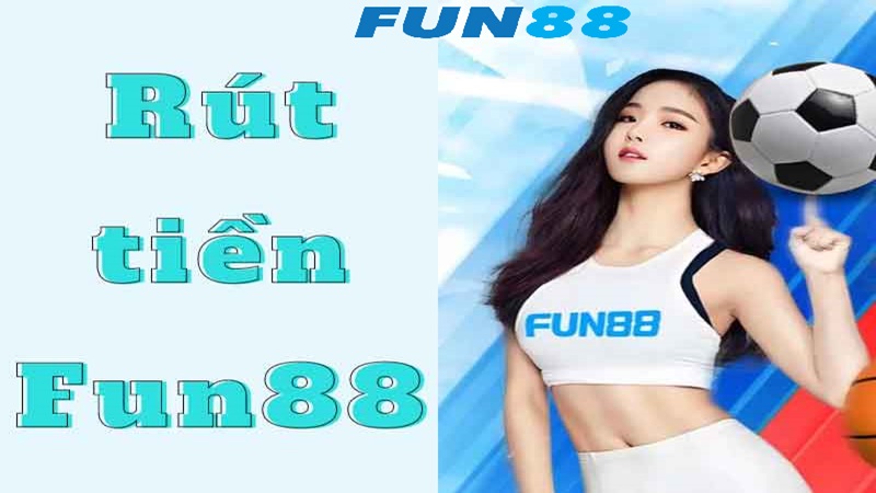 Rút tiền Fun88 chỉ với vài bước đơn giản, an toàn, hiệu quả